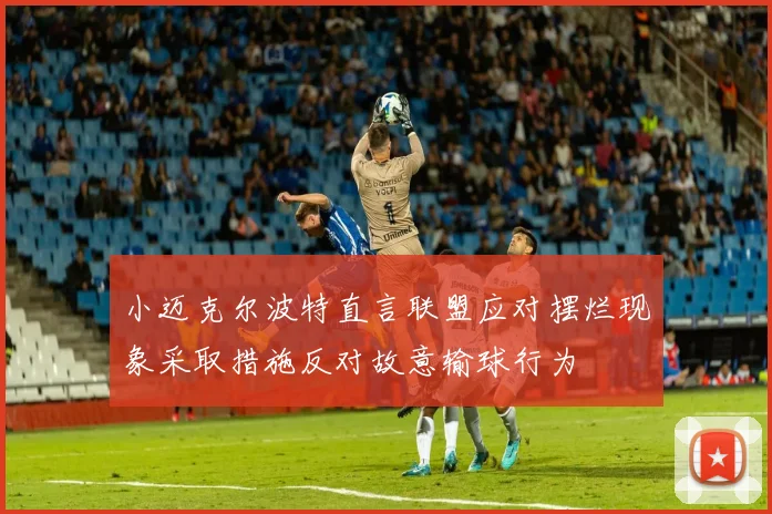 小迈克尔波特直言联盟应对摆烂现象采取措施反对故意输球行为